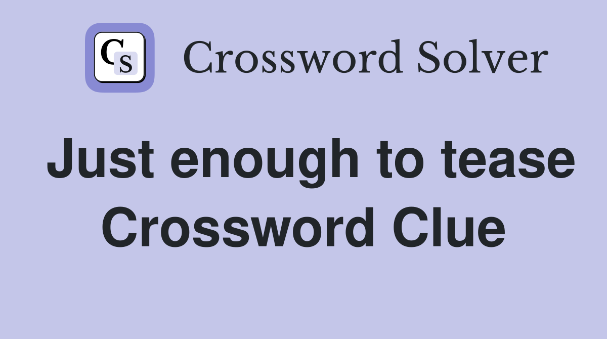 Just enough to tease Crossword Clue