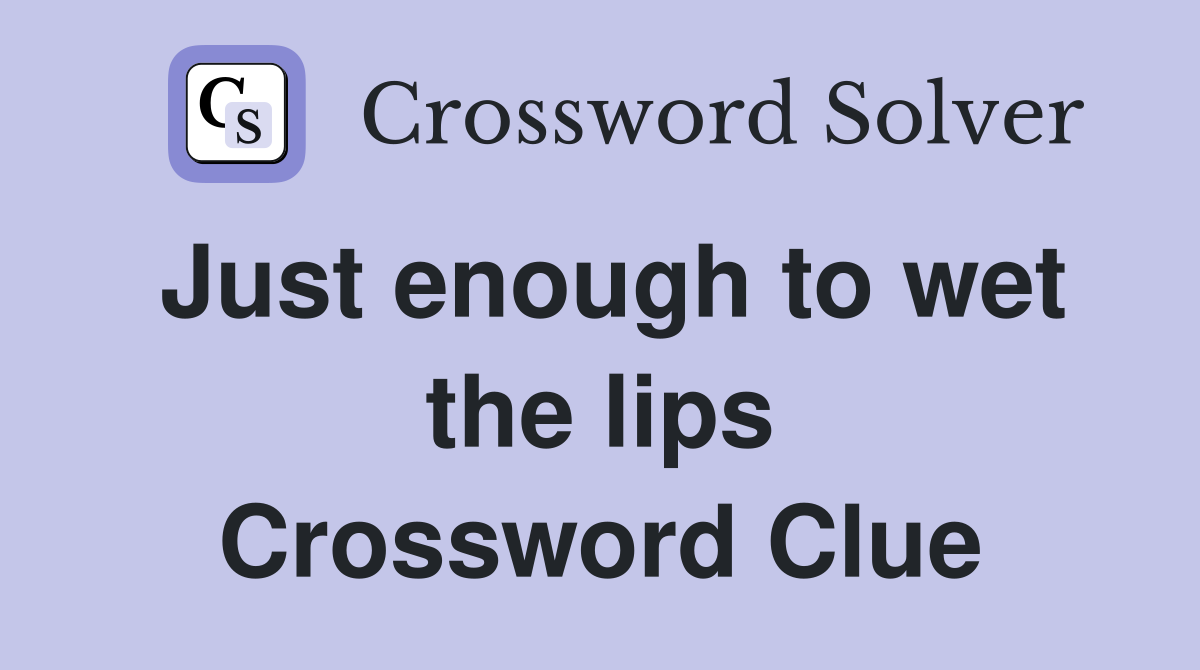 Just enough to wet the lips Crossword Clue