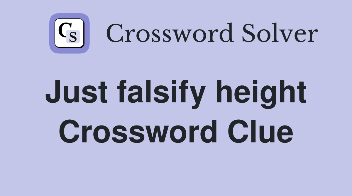 Just falsify height  Crossword Clue