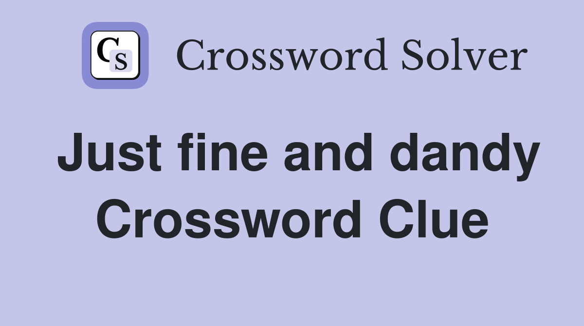 Just fine and dandy Crossword Clue