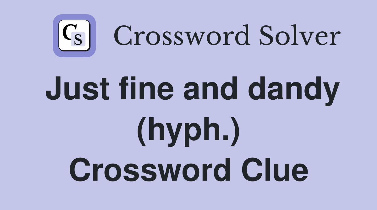 Just fine and dandy (hyph.) Crossword Clue