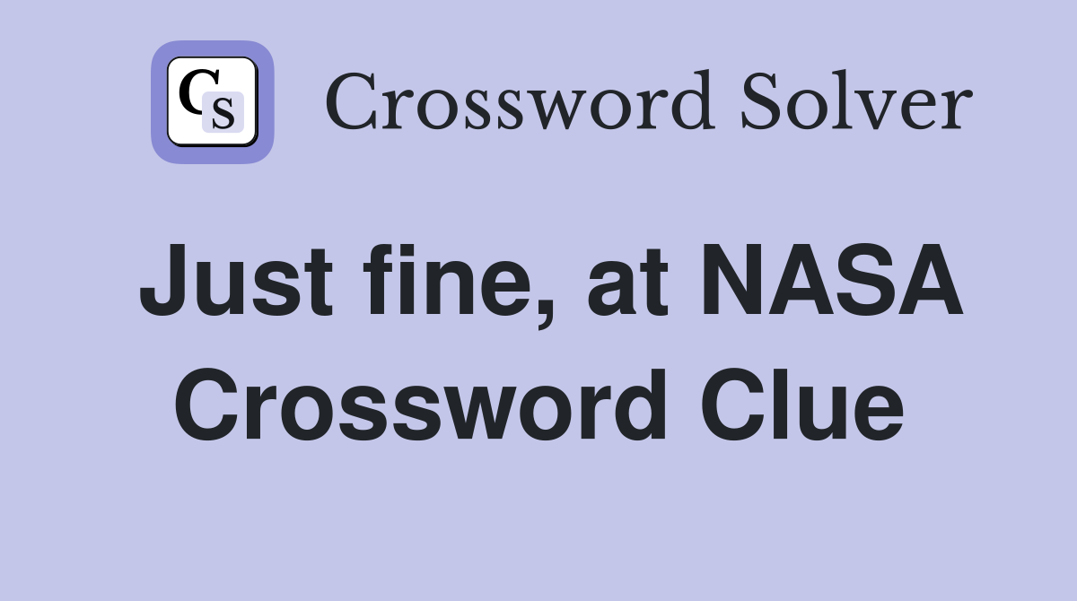 Just fine, at NASA Crossword Clue
