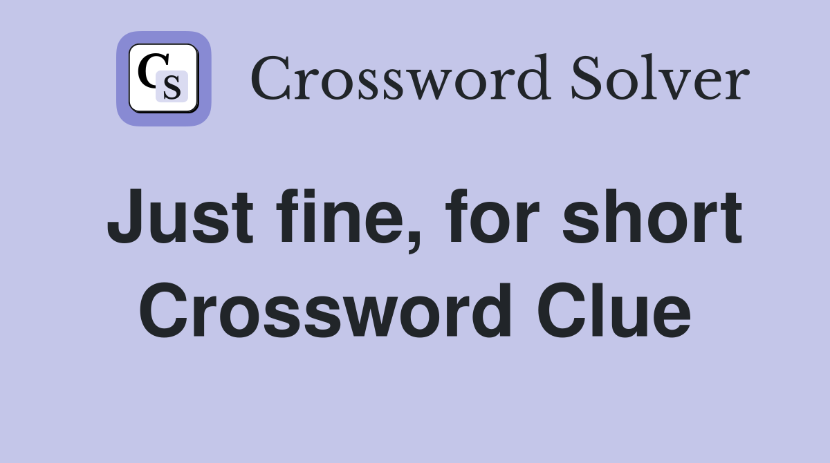 Just fine, for short Crossword Clue
