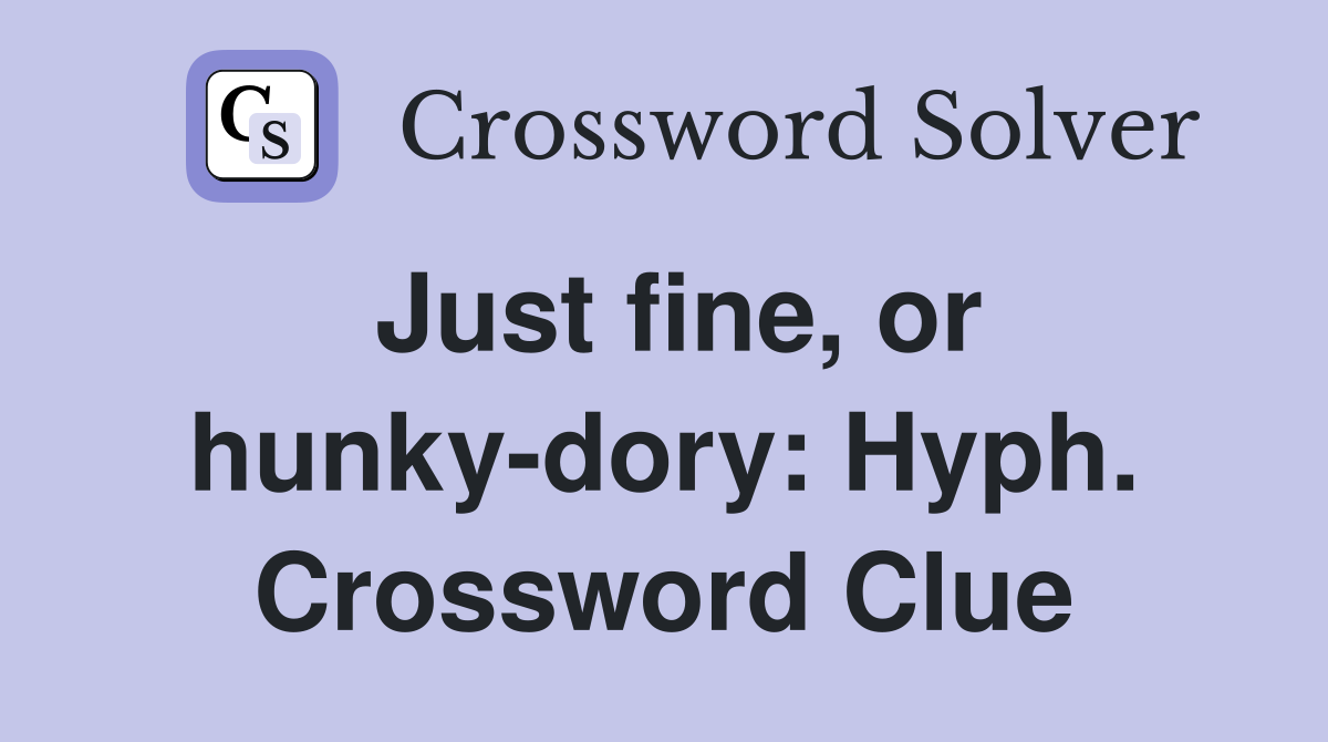 Just fine, or hunky-dory: Hyph. Crossword Clue