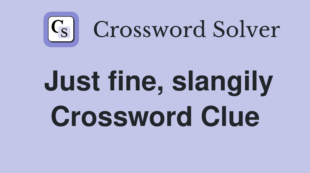 Just fine, slangily Crossword Clue