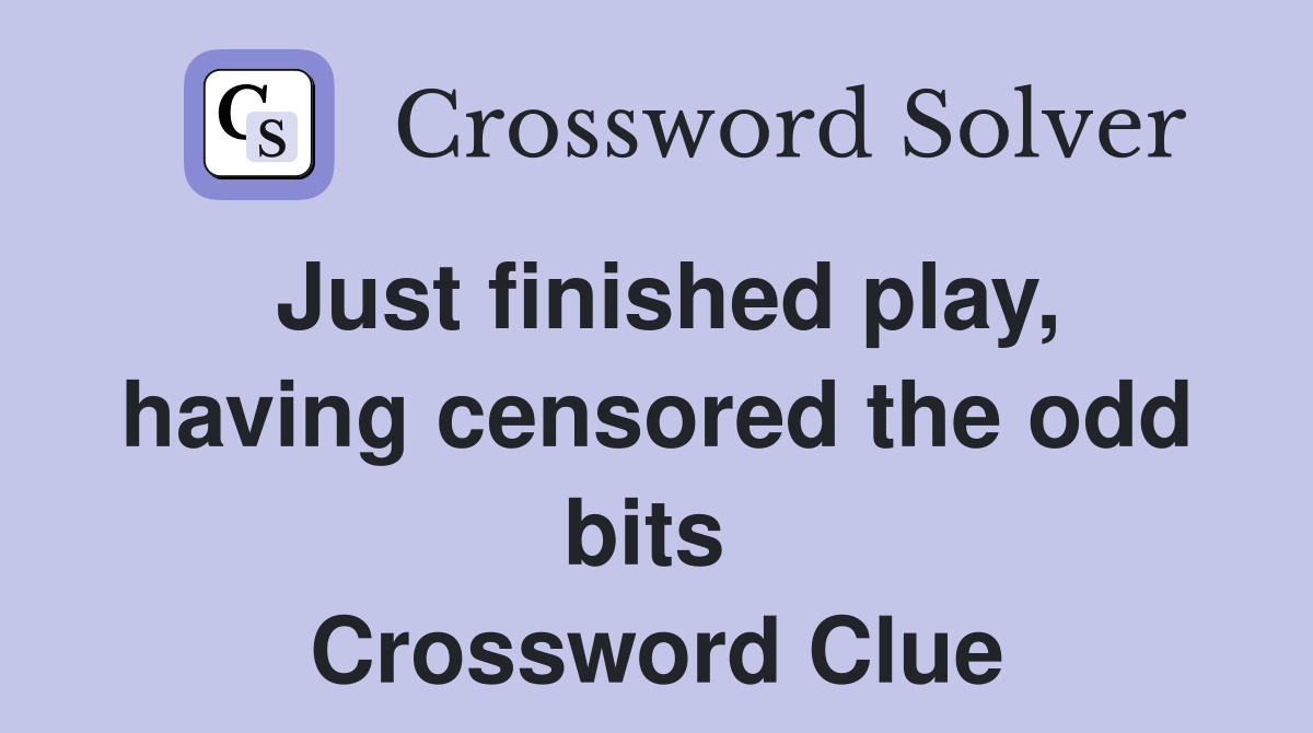 Just finished play, having censored the odd bits  Crossword Clue