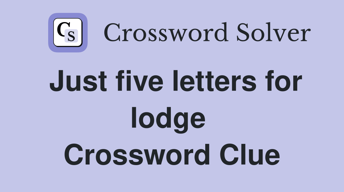 Just five letters for lodge  Crossword Clue