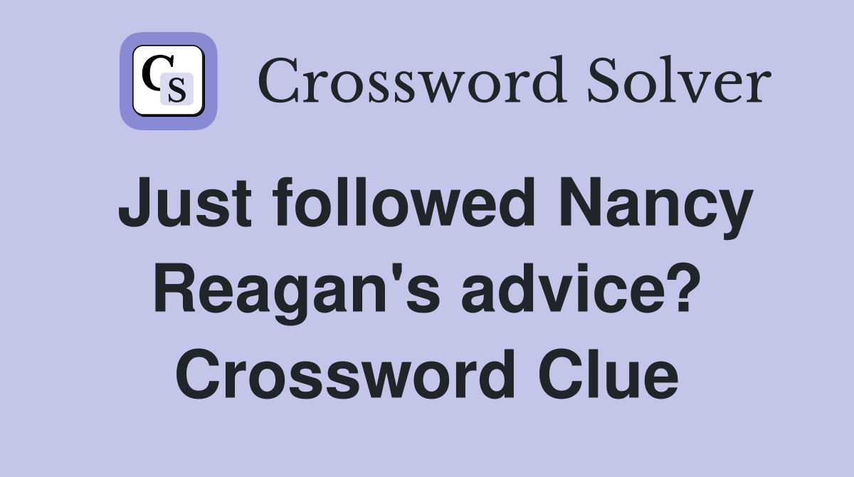 Just followed Nancy Reagan's advice? Crossword Clue