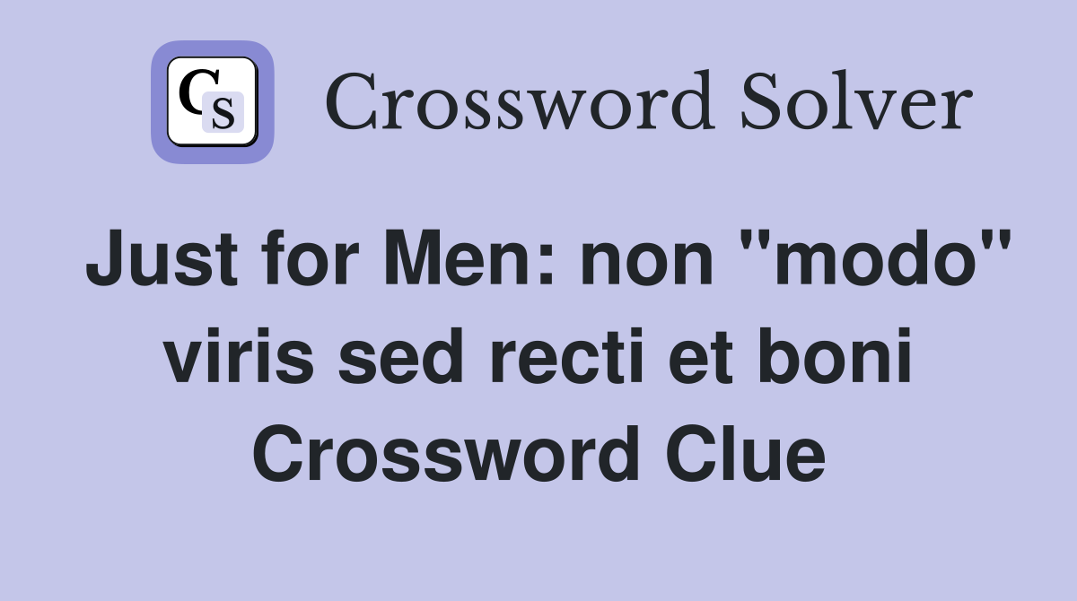 Just for Men: non "modo" viris sed recti et boni Crossword Clue