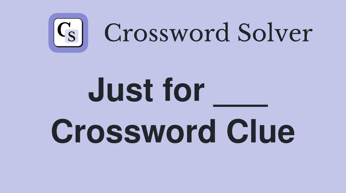 Just for ___ Crossword Clue