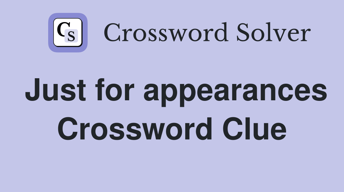 Just for appearances Crossword Clue Answers Crossword Solver