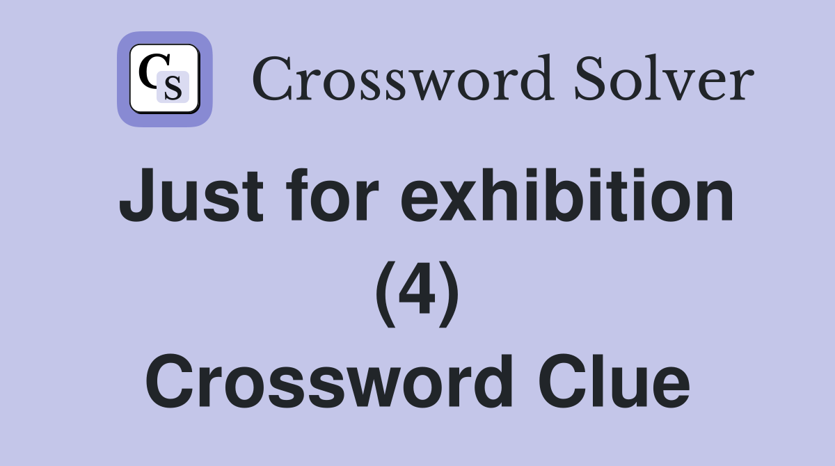 Just for exhibition (4) Crossword Clue
