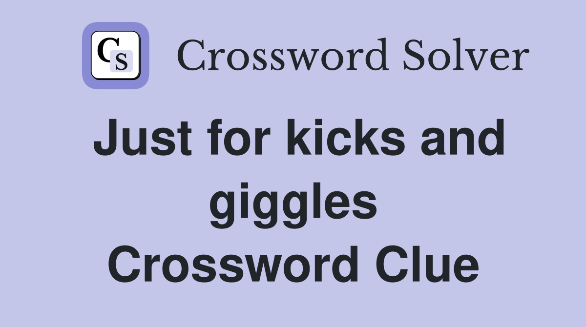 Just for kicks and giggles Crossword Clue