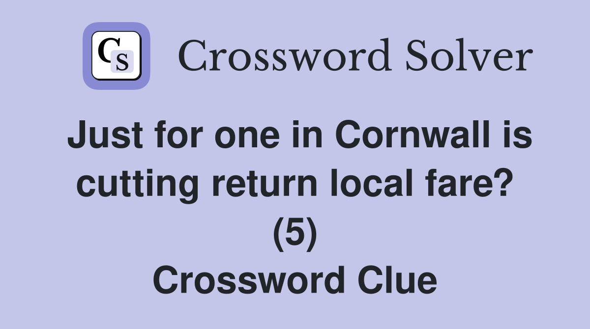 Just for one in Cornwall is cutting return local fare? (5) Crossword Clue