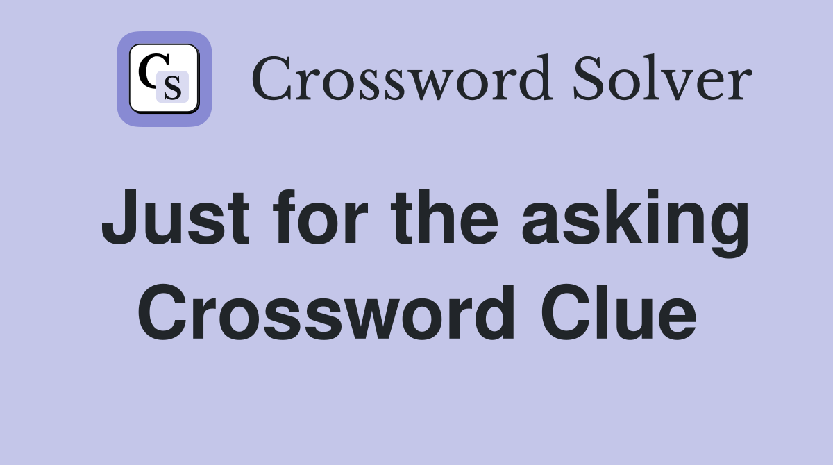 Just for the asking Crossword Clue