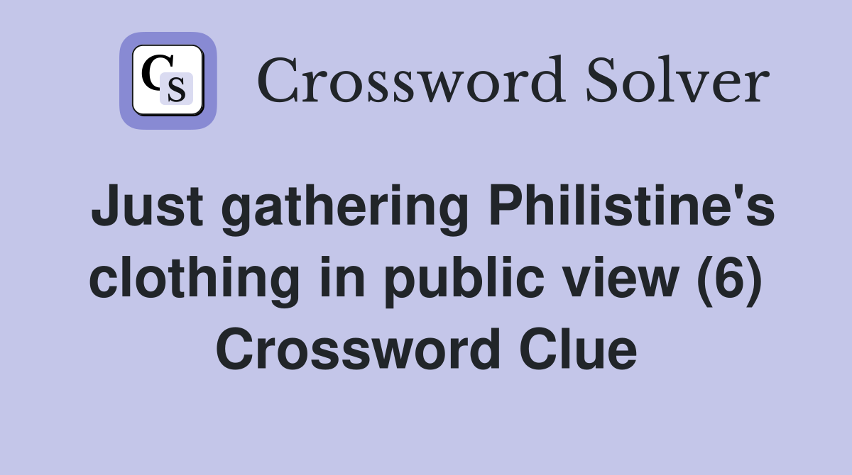 Just gathering Philistine's clothing in public view (6) Crossword Clue