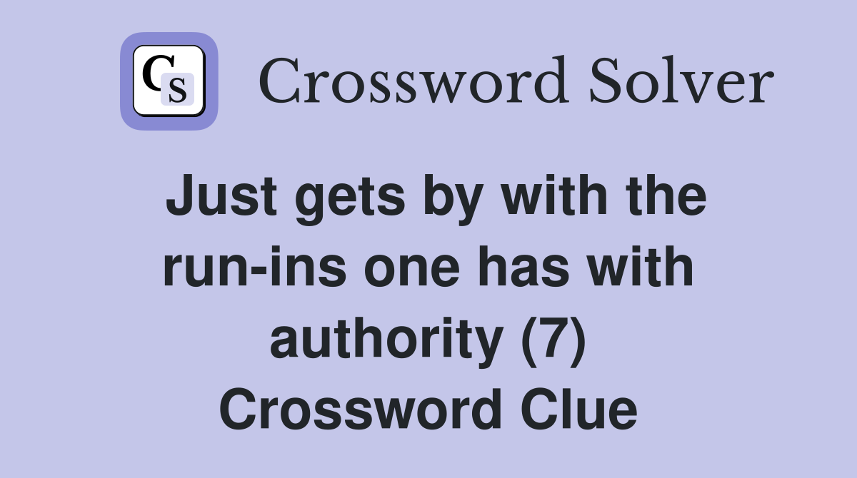 Just gets by with the run-ins one has with authority (7) Crossword Clue