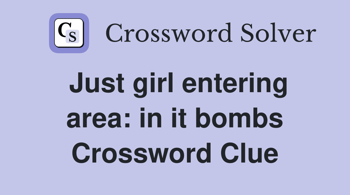 Just girl entering area: in it bombs Crossword Clue