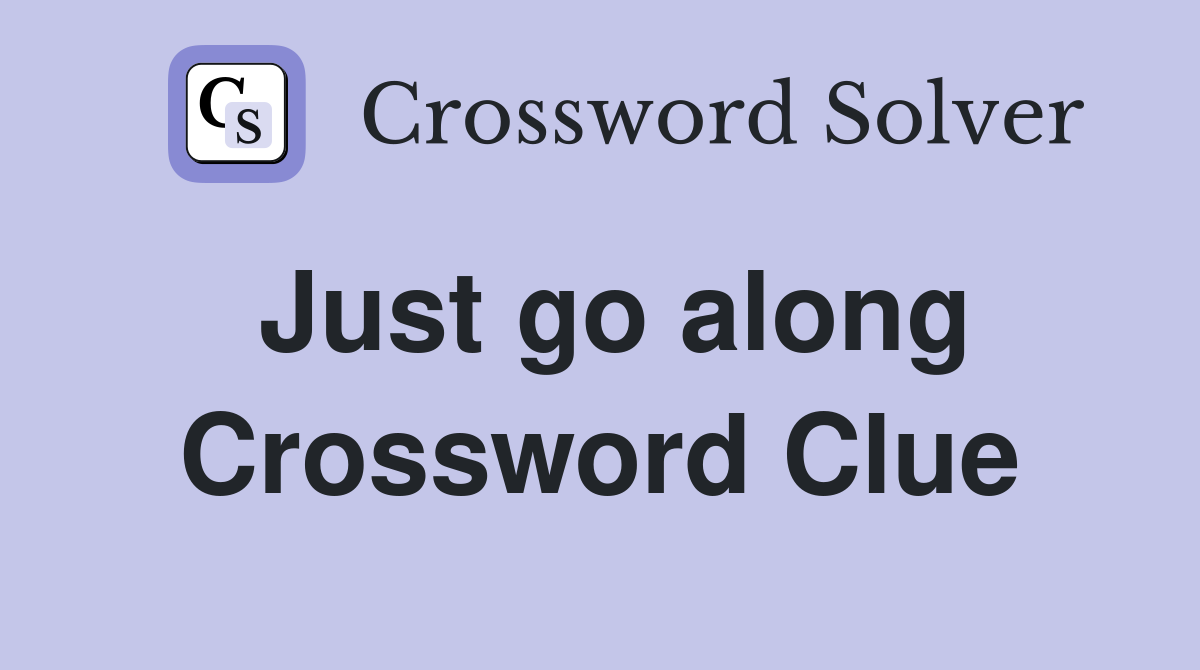 Just go along Crossword Clue