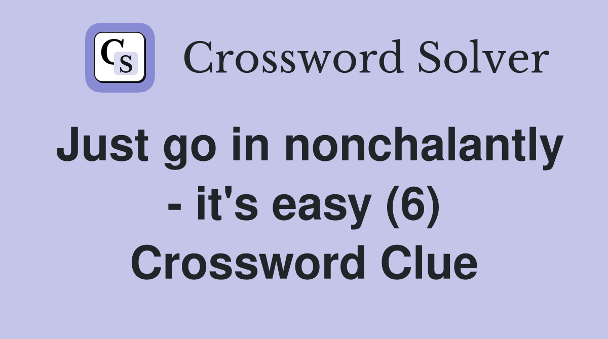 Just go in nonchalantly - it's easy (6) Crossword Clue
