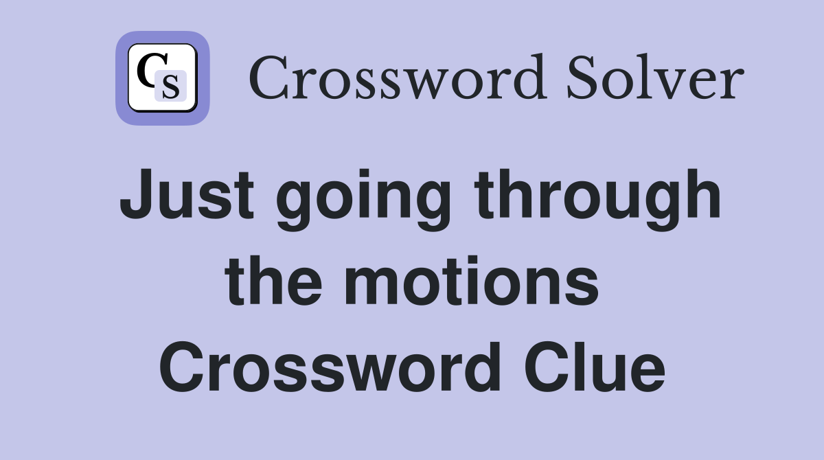 Just going through the motions Crossword Clue