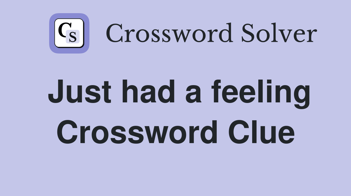 Just had a feeling Crossword Clue
