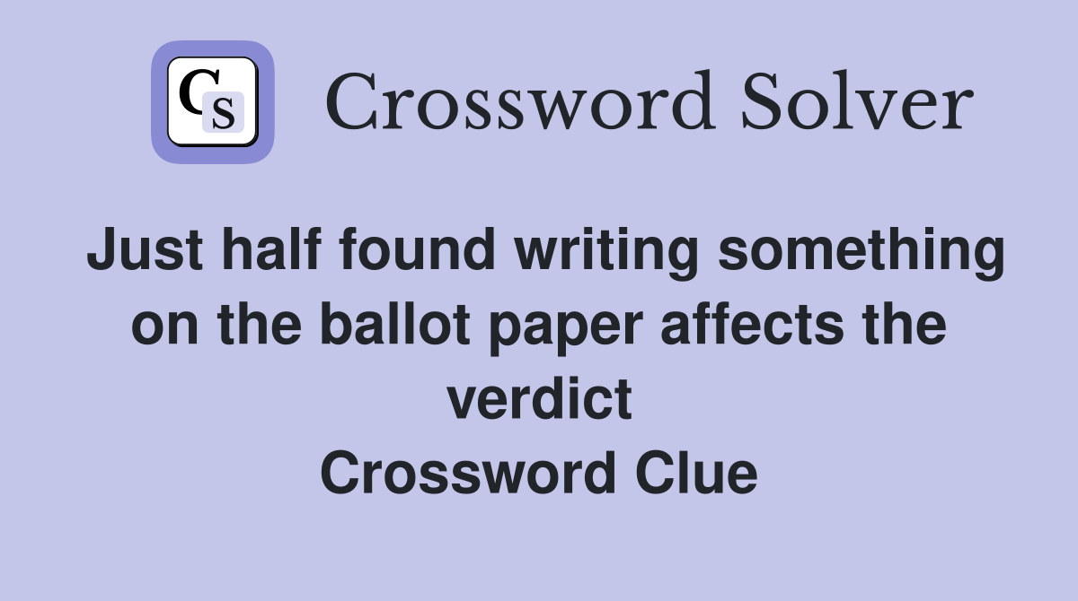 Just half found writing something on the ballot paper affects the verdict Crossword Clue