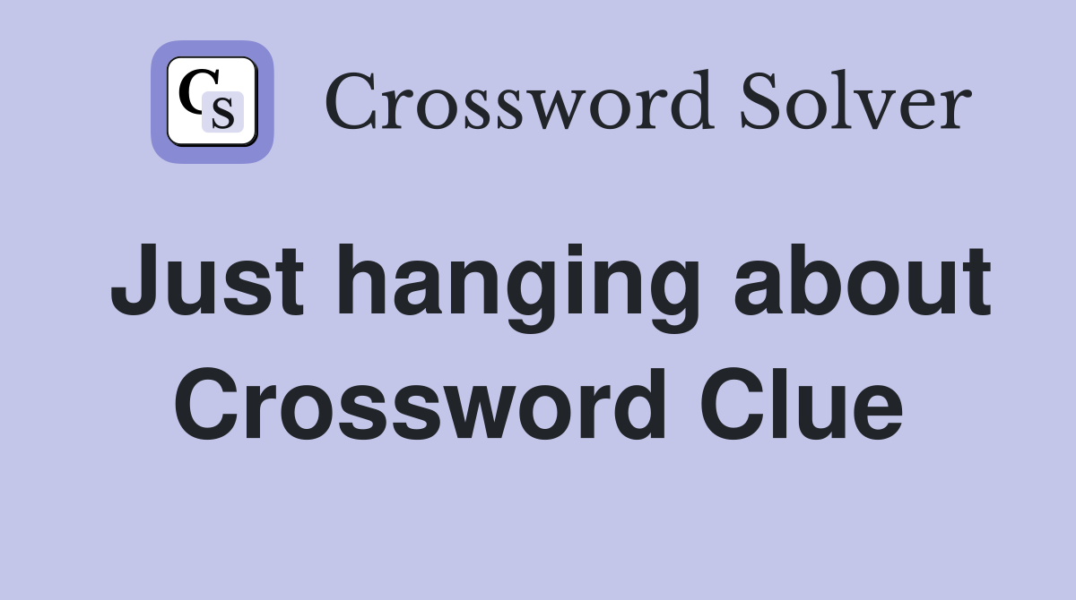 Just hanging about Crossword Clue
