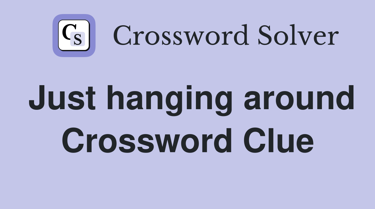 Just hanging around Crossword Clue