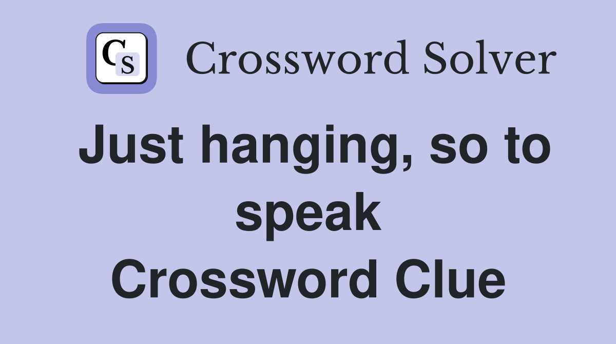 Just hanging, so to speak Crossword Clue