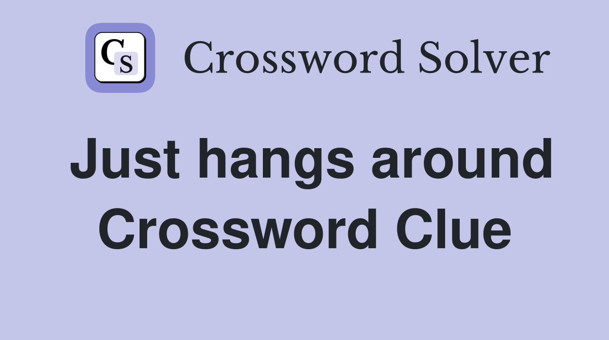 Just hangs around Crossword Clue