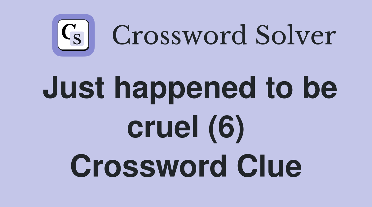 Just happened to be cruel (6) Crossword Clue