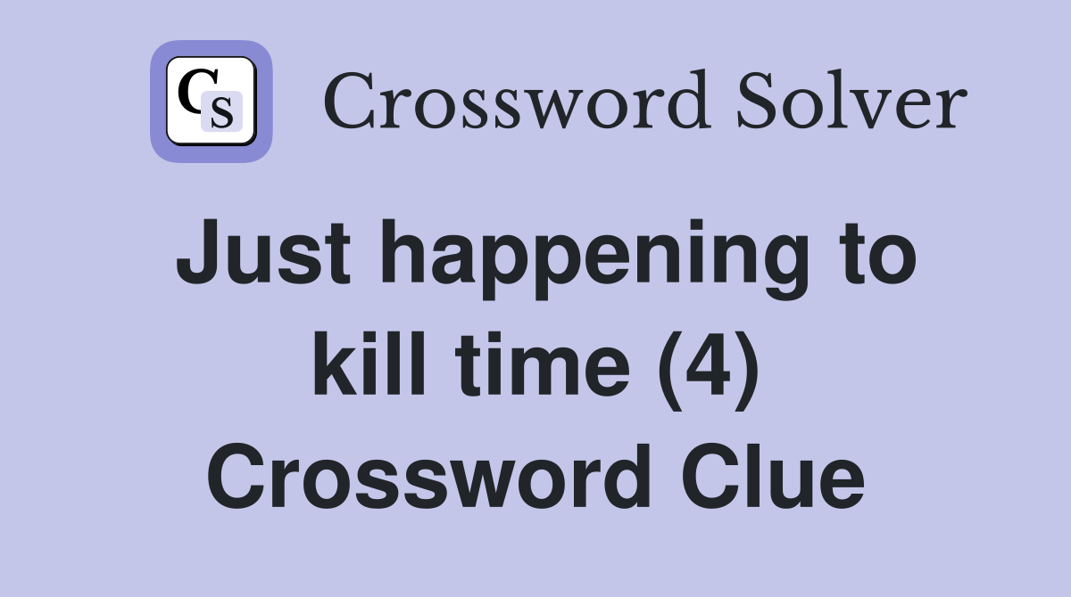 Just happening to kill time (4) Crossword Clue