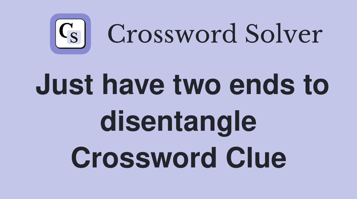 Just have two ends to disentangle Crossword Clue