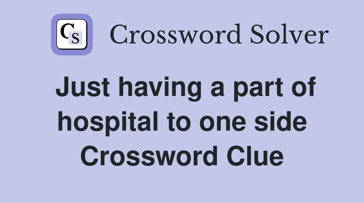 Just having a part of hospital to one side Crossword Clue