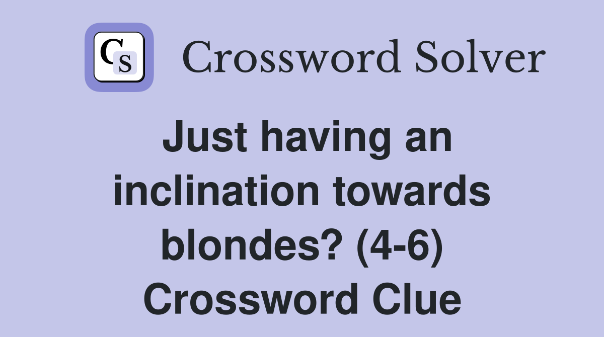 Just having an inclination towards blondes? (4-6) Crossword Clue