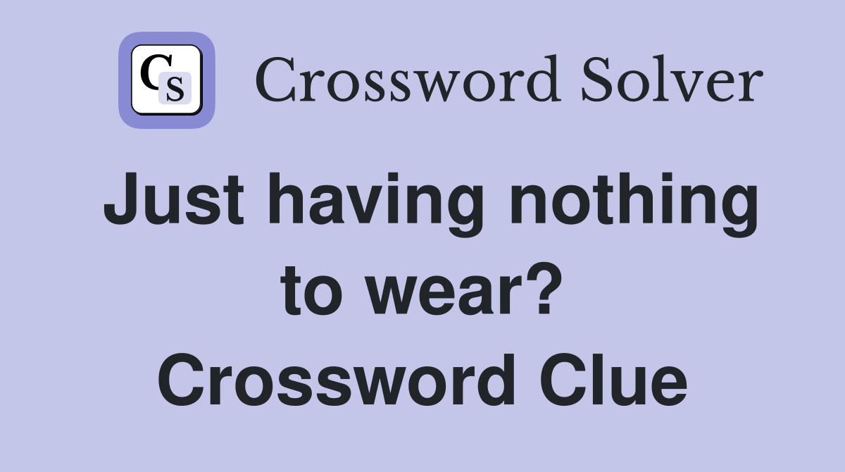 Just having nothing to wear? Crossword Clue