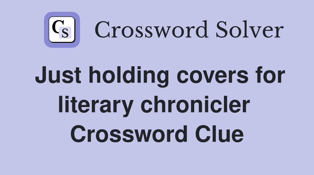 Just holding covers for literary chronicler  Crossword Clue