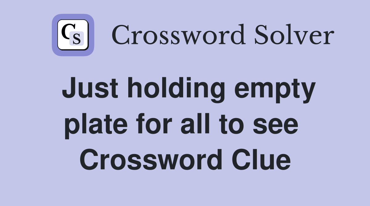 Just holding empty plate for all to see  Crossword Clue