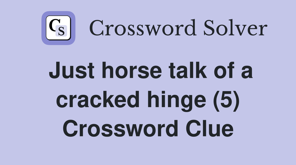Just horse talk of a cracked hinge (5) Crossword Clue