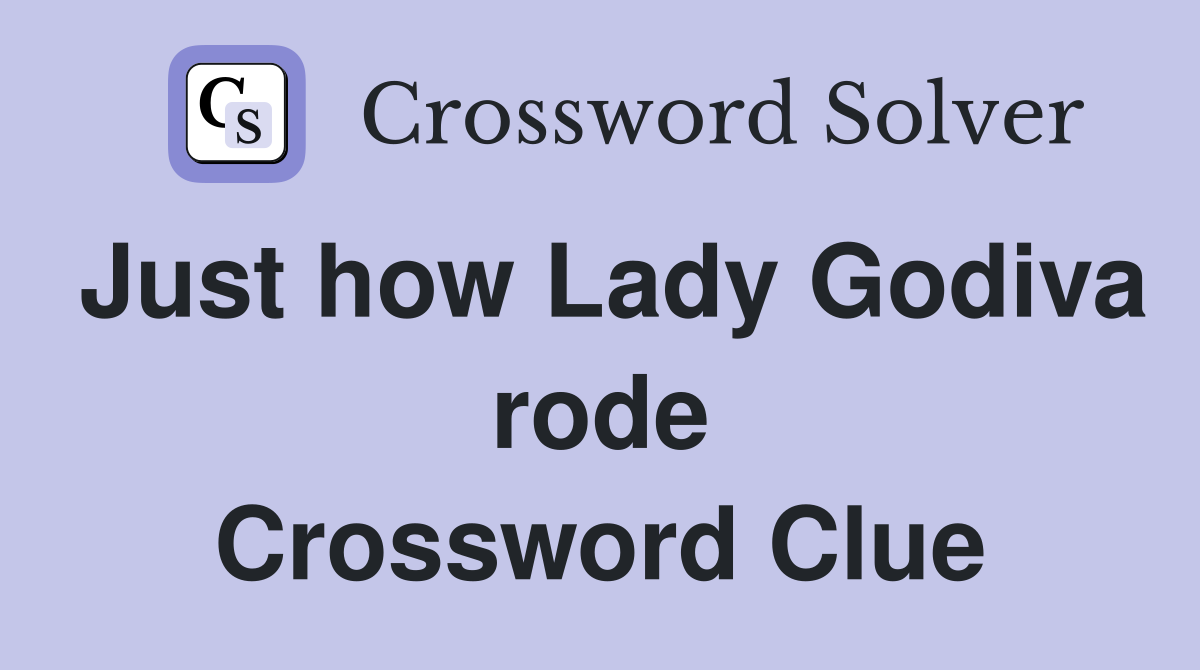 Just how Lady Godiva rode Crossword Clue