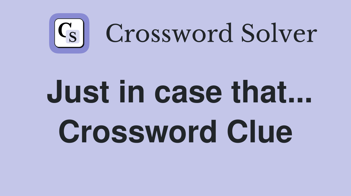 Just in case that... Crossword Clue