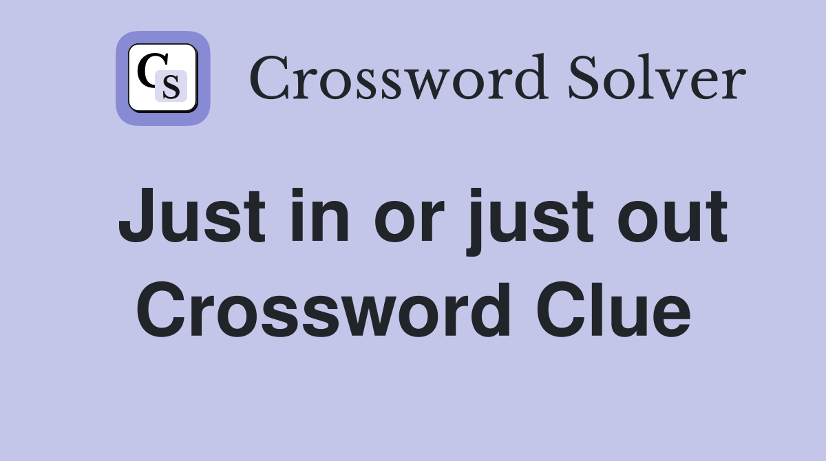 Just in or just out Crossword Clue