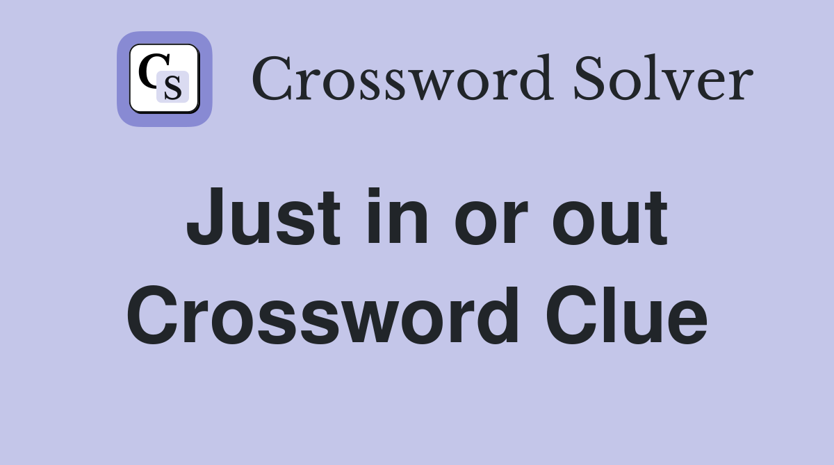 Just in or out Crossword Clue