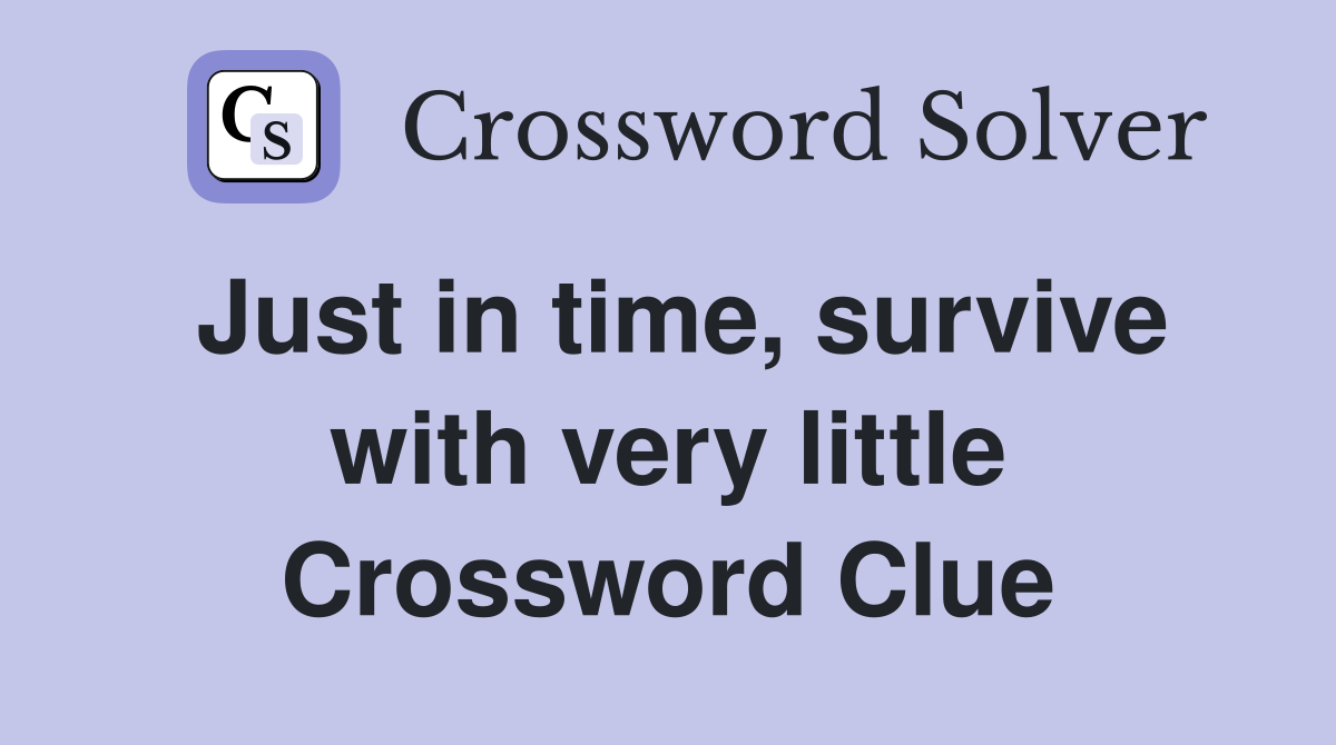 Just in time, survive with very little Crossword Clue