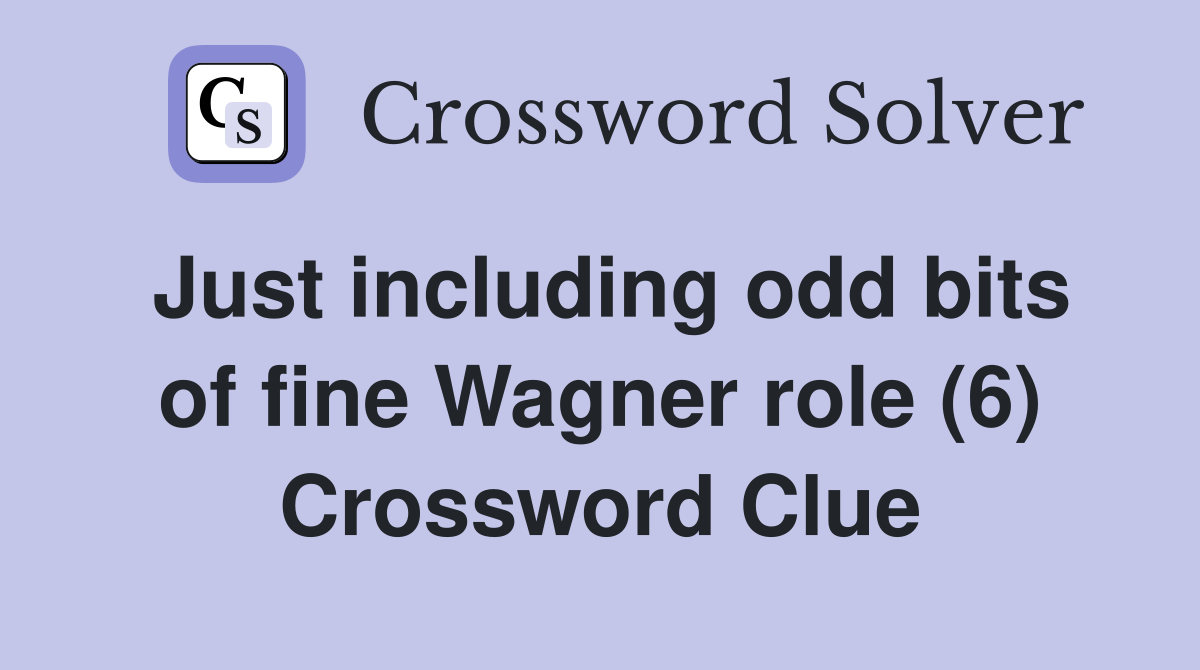 Just including odd bits of fine Wagner role (6) Crossword Clue