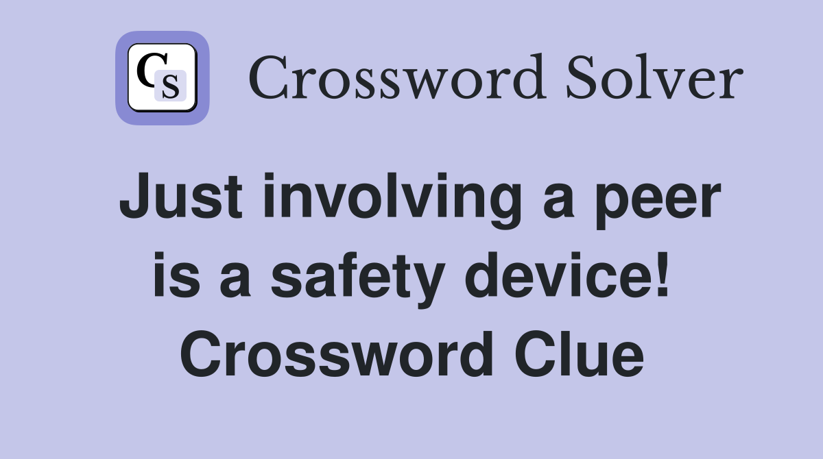 Just involving a peer is a safety device! Crossword Clue
