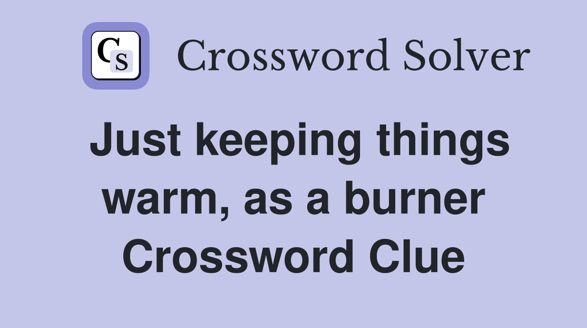 Just keeping things warm, as a burner Crossword Clue
