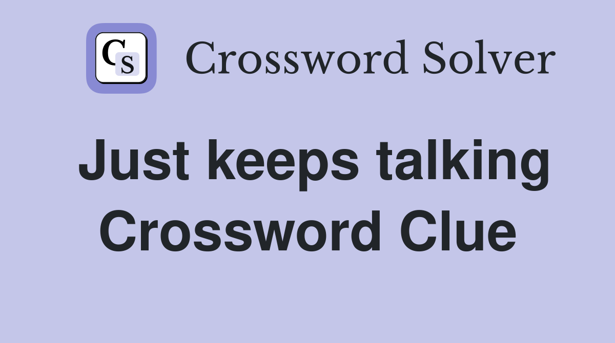 Just keeps talking Crossword Clue