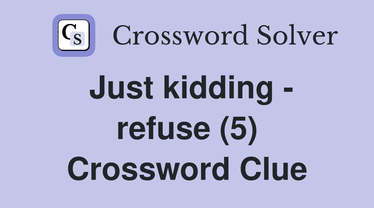 Just kidding - refuse (5) Crossword Clue